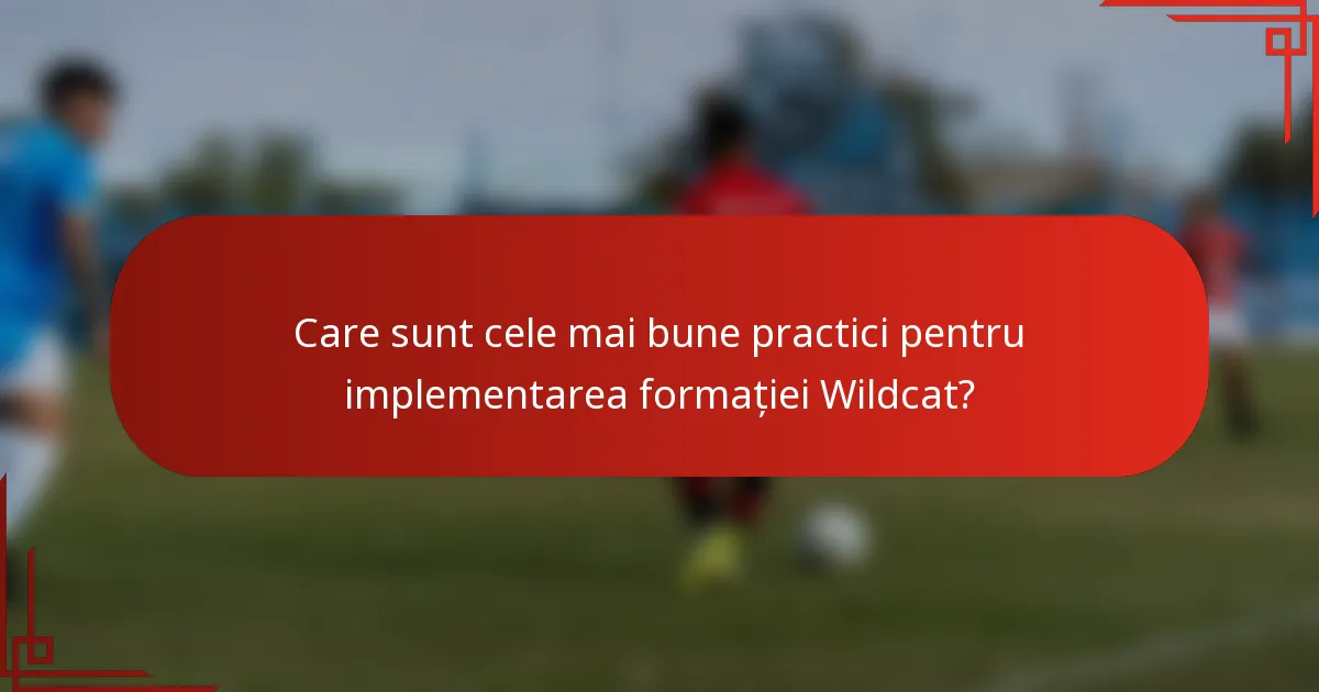 Care sunt cele mai bune practici pentru implementarea formației Wildcat?