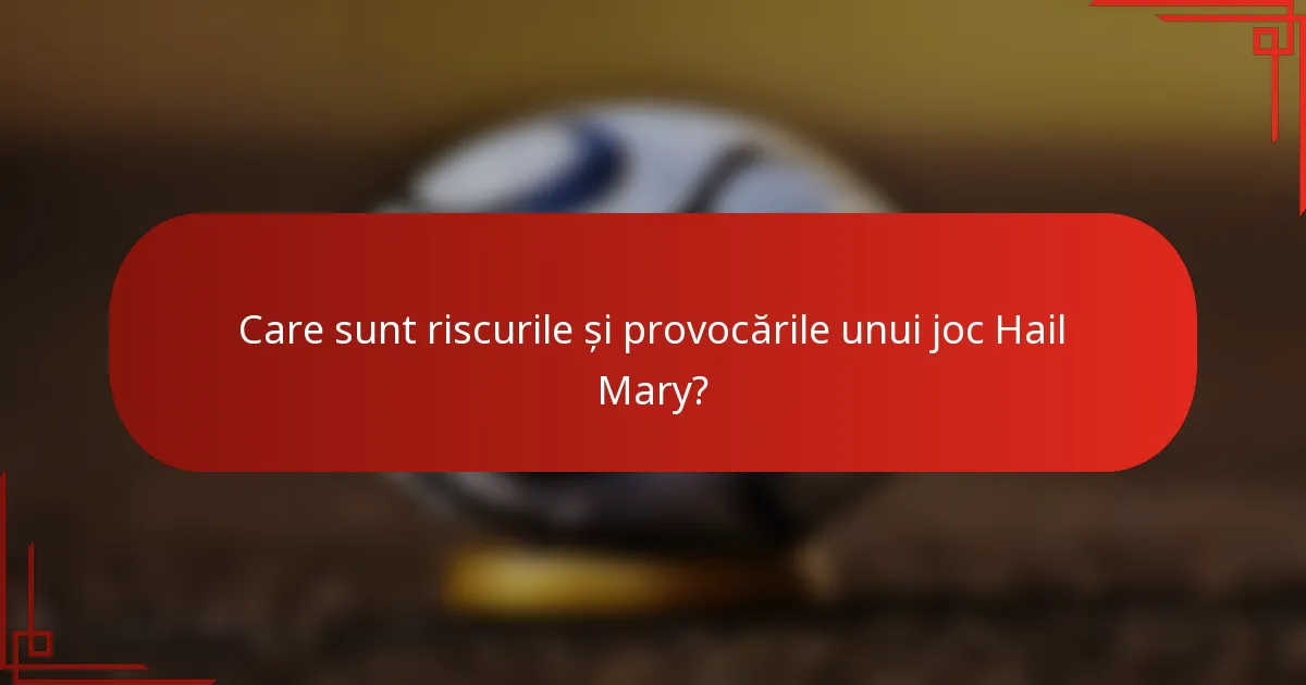 Care sunt riscurile și provocările unui joc Hail Mary?