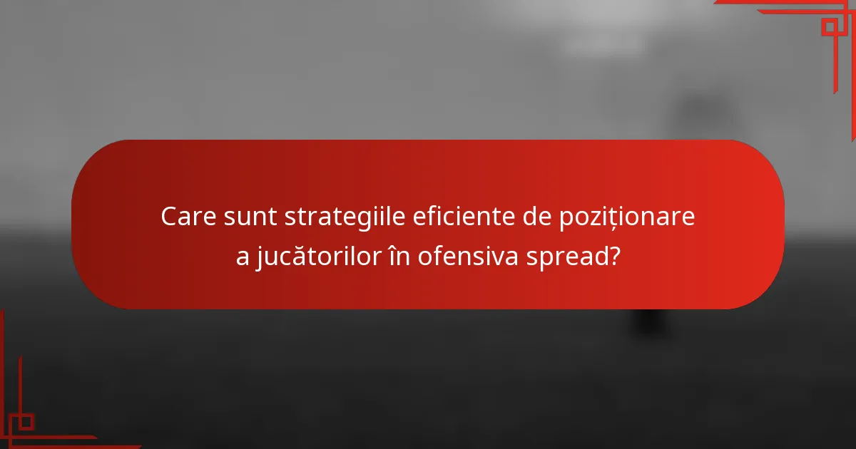 Care sunt strategiile eficiente de poziționare a jucătorilor în ofensiva spread?
