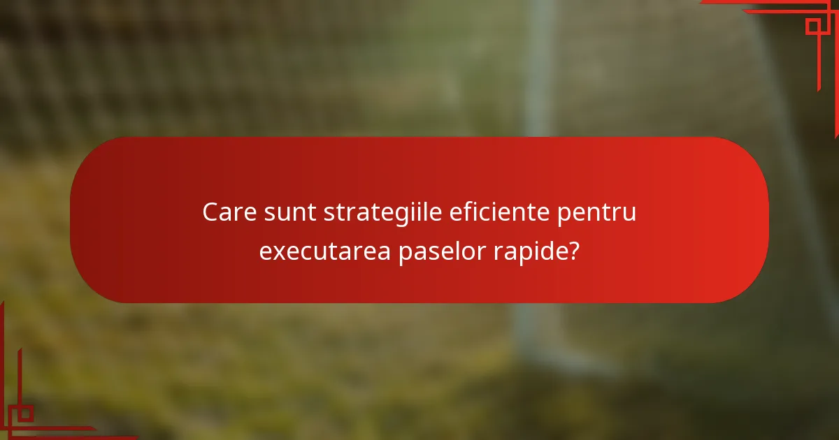 Care sunt strategiile eficiente pentru executarea paselor rapide?