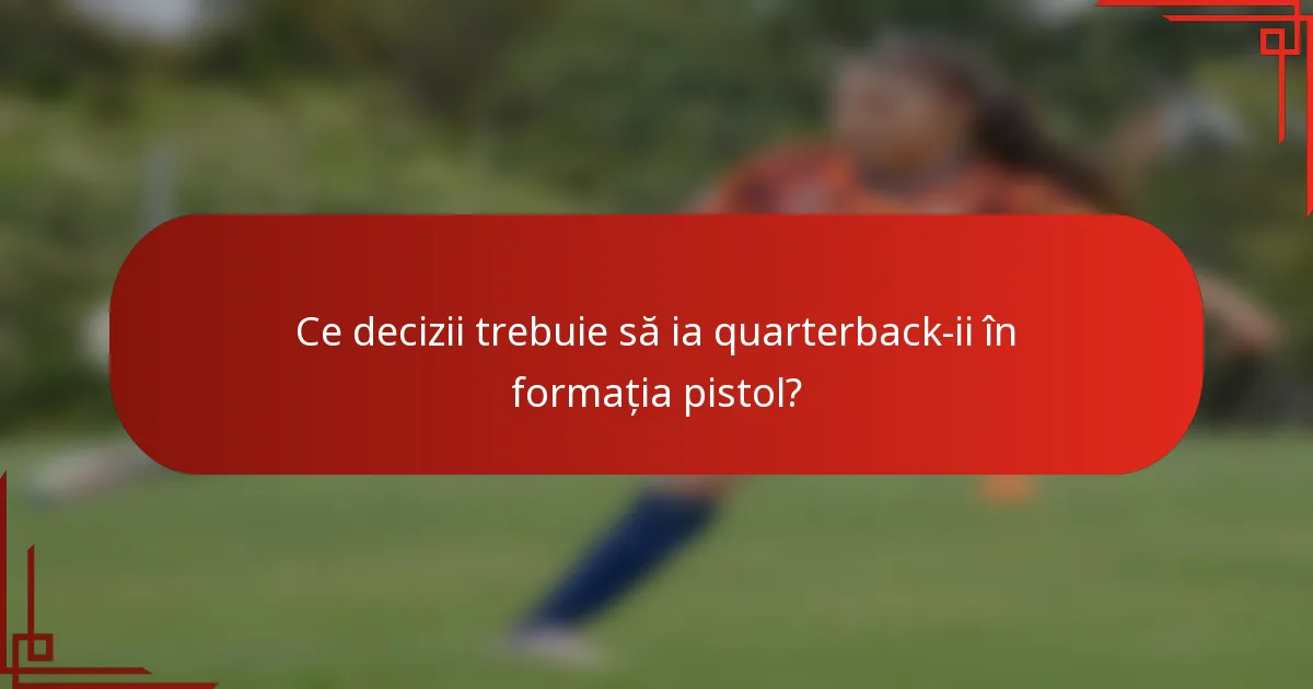 Ce decizii trebuie să ia quarterback-ii în formația pistol?
