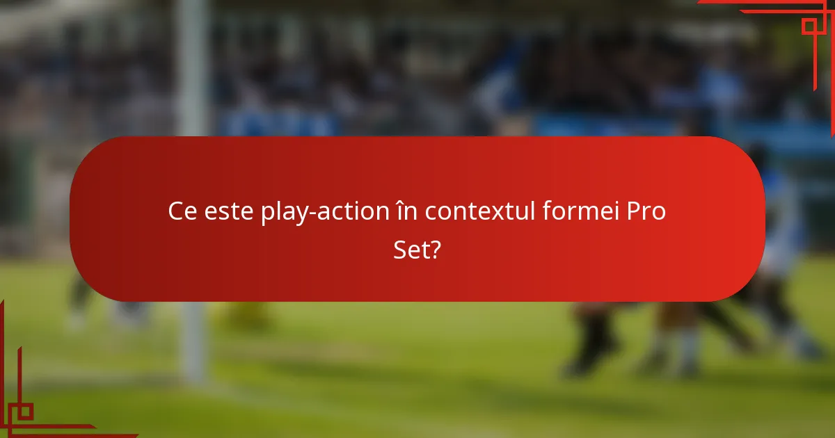 Ce este play-action în contextul formei Pro Set?