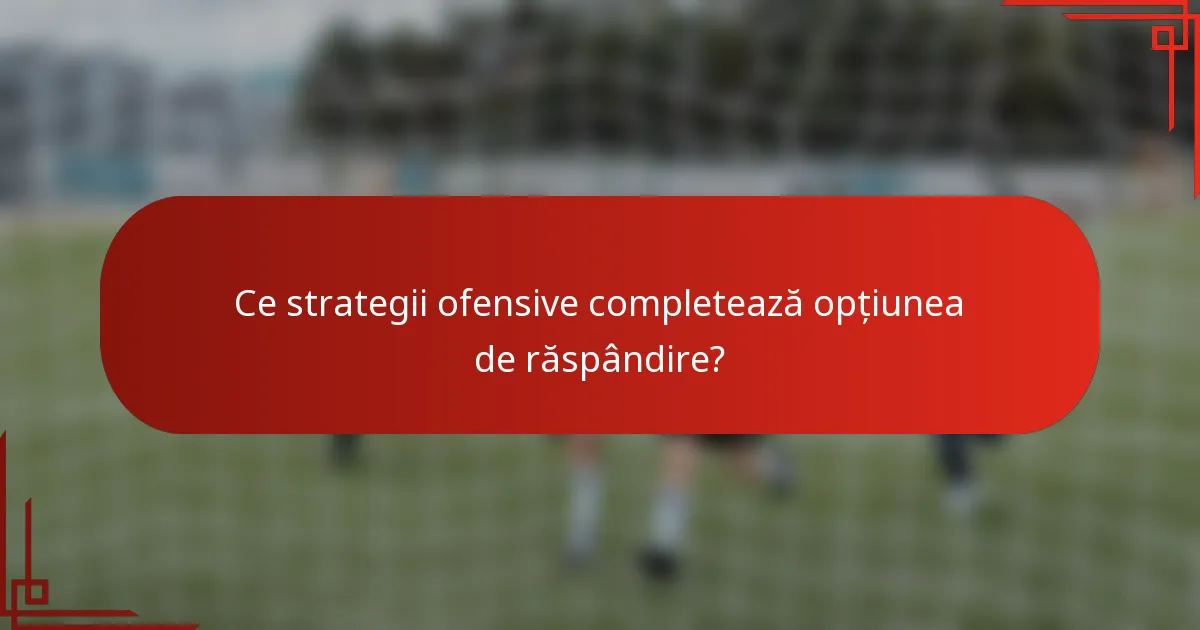 Ce strategii ofensive completează opțiunea de răspândire?