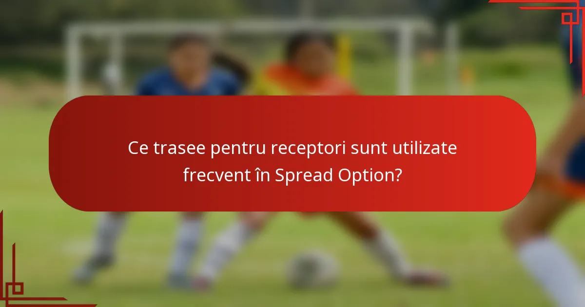 Ce trasee pentru receptori sunt utilizate frecvent în Spread Option?