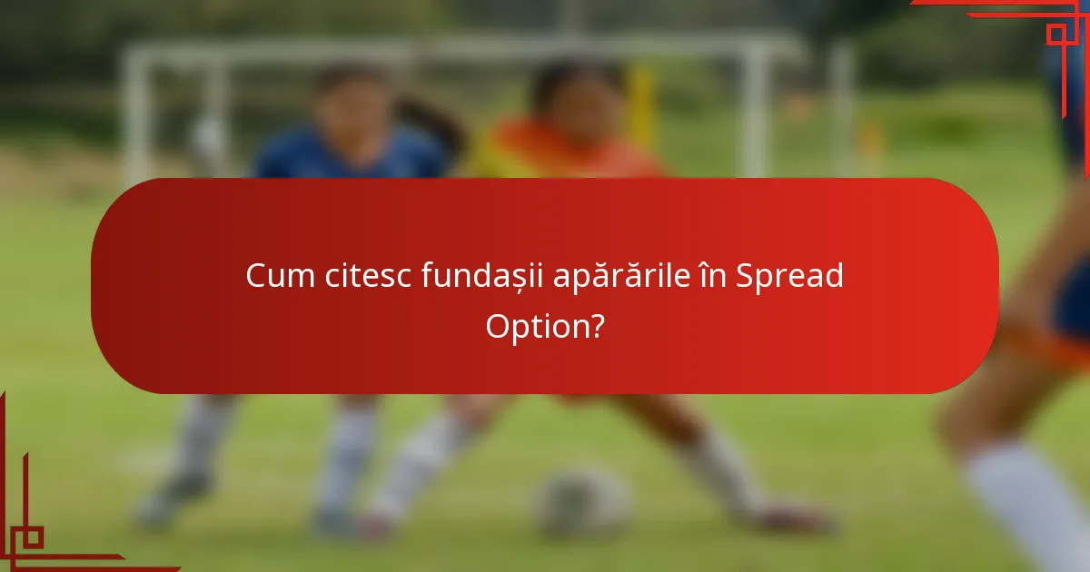 Cum citesc fundașii apărările în Spread Option?