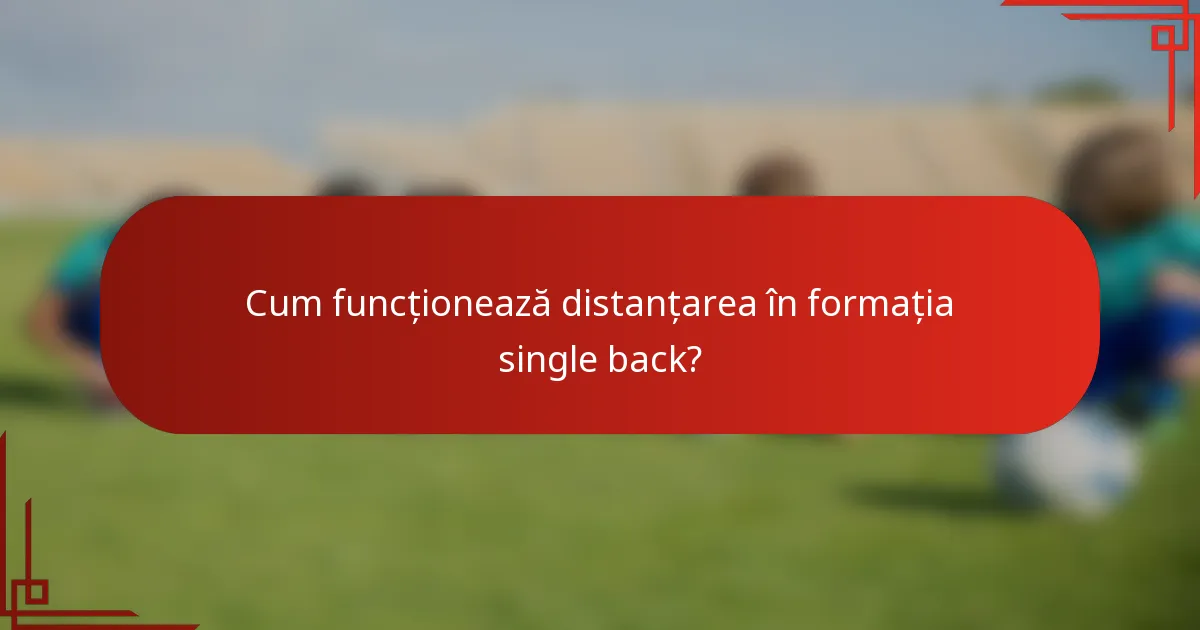Cum funcționează distanțarea în formația single back?