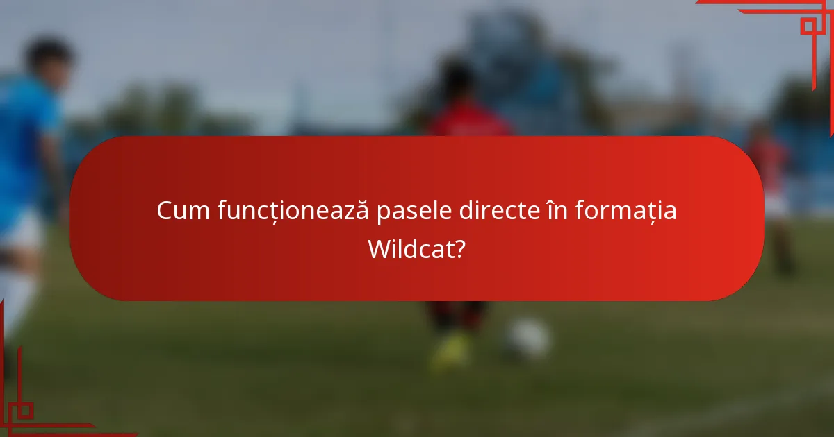 Cum funcționează pasele directe în formația Wildcat?