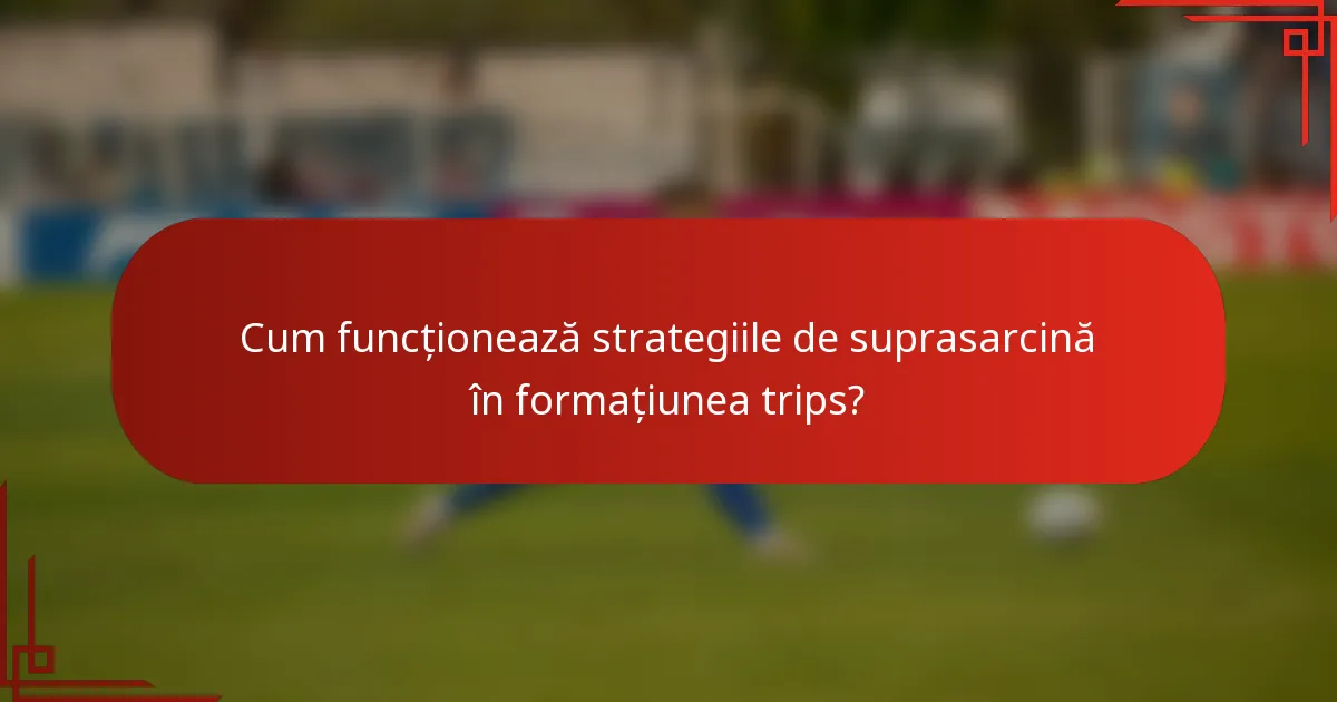 Cum funcționează strategiile de suprasarcină în formațiunea trips?