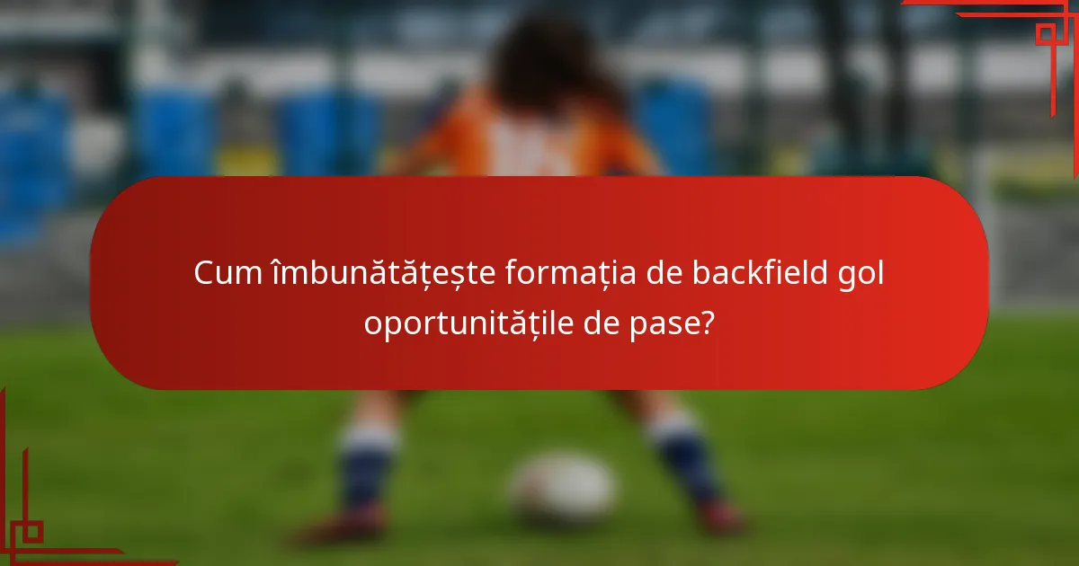Cum îmbunătățește formația de backfield gol oportunitățile de pase?