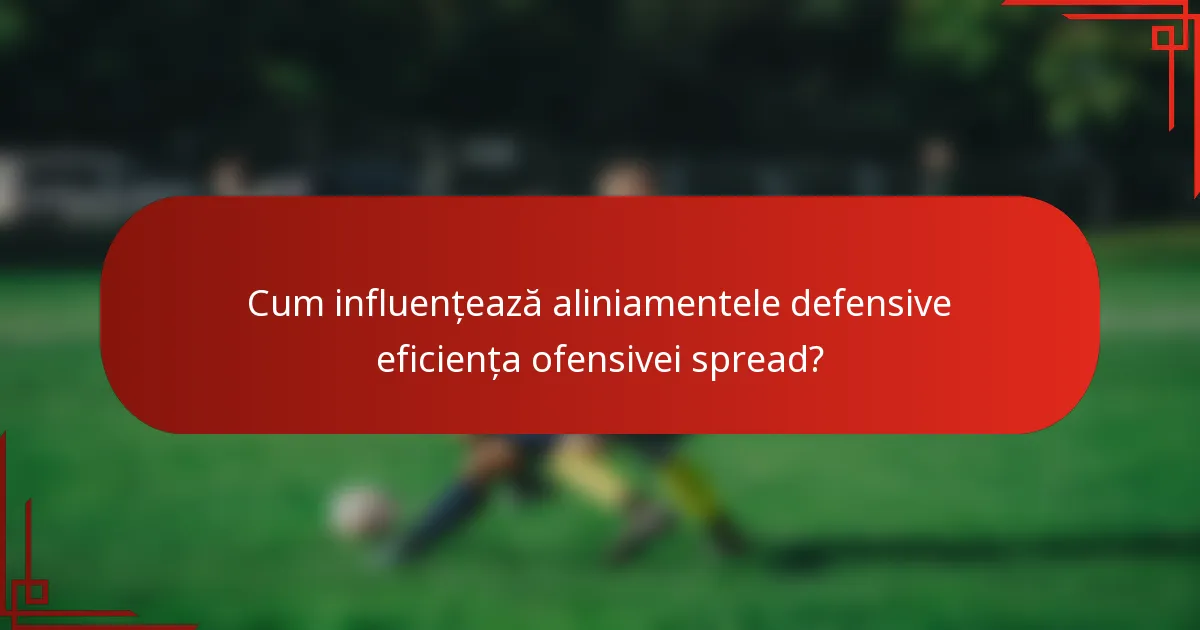 Cum influențează aliniamentele defensive eficiența ofensivei spread?