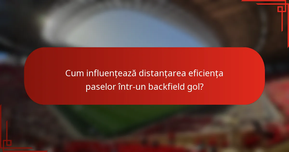 Cum influențează distanțarea eficiența paselor într-un backfield gol?