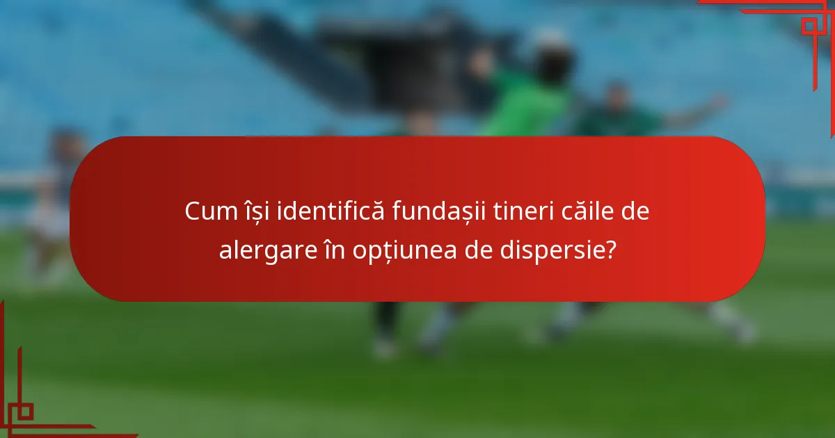 Cum își identifică fundașii tineri căile de alergare în opțiunea de dispersie?