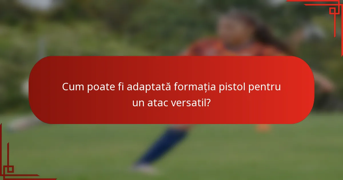 Cum poate fi adaptată formația pistol pentru un atac versatil?