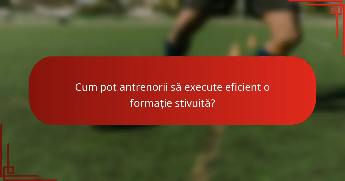 Cum pot antrenorii să execute eficient o formație stivuită?
