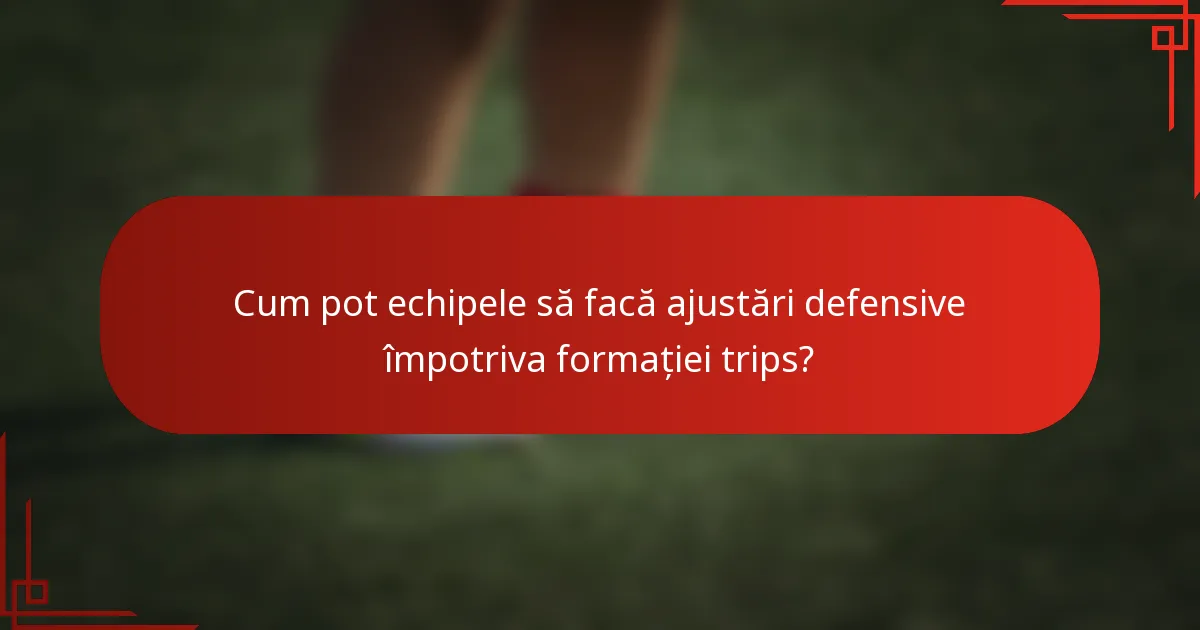 Cum pot echipele să facă ajustări defensive împotriva formației trips?