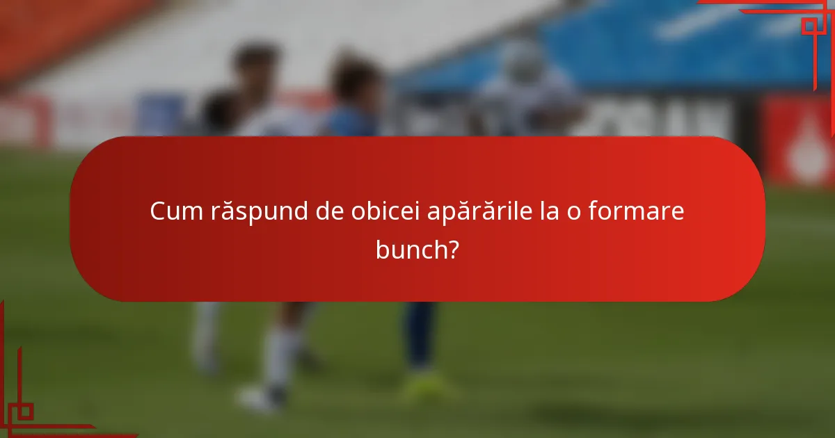 Cum răspund de obicei apărările la o formare bunch?
